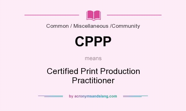 What does CPPP mean? It stands for Certified Print Production Practitioner