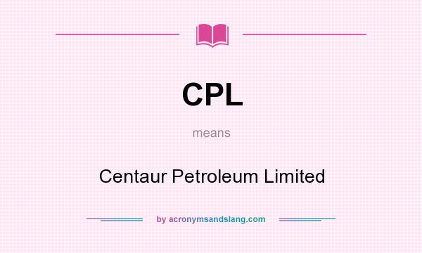 What does CPL mean? It stands for Centaur Petroleum Limited