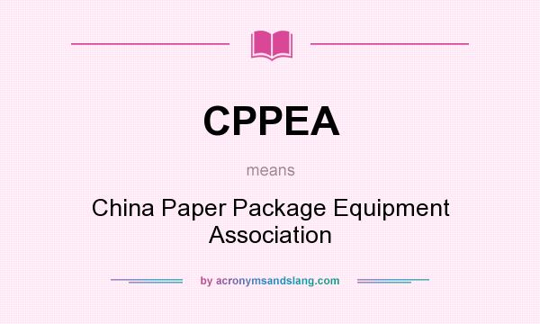 What does CPPEA mean? It stands for China Paper Package Equipment Association