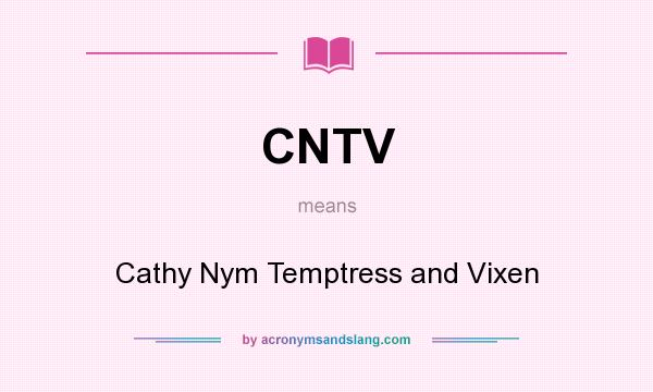 What does CNTV mean? It stands for Cathy Nym Temptress and Vixen