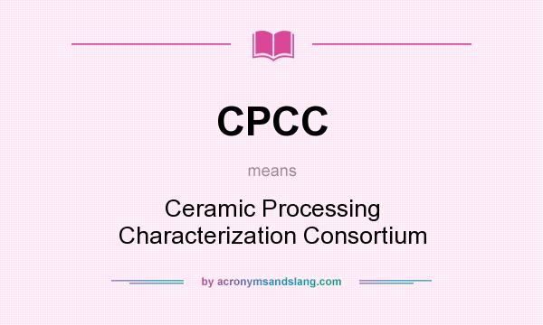 What does CPCC mean? It stands for Ceramic Processing Characterization Consortium