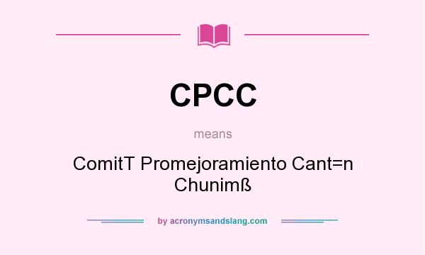 What does CPCC mean? It stands for ComitT Promejoramiento Cant=n Chunimß
