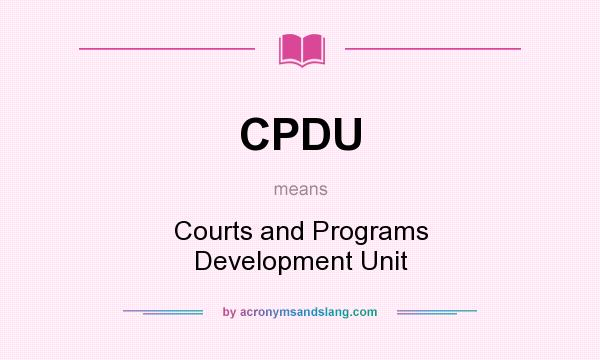 What does CPDU mean? It stands for Courts and Programs Development Unit
