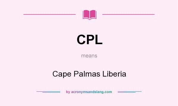 What does CPL mean? It stands for Cape Palmas Liberia
