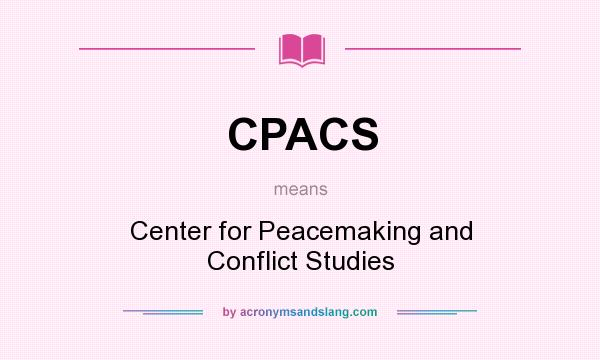 What does CPACS mean? It stands for Center for Peacemaking and Conflict Studies