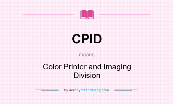 What does CPID mean? It stands for Color Printer and Imaging Division