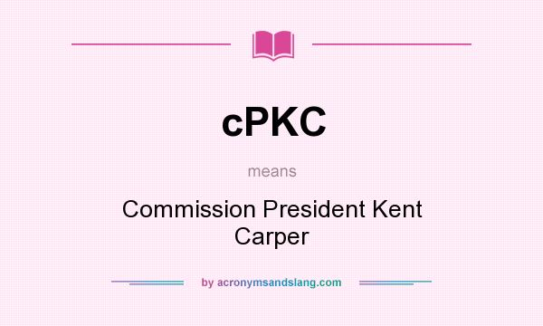 What does cPKC mean? It stands for Commission President Kent Carper