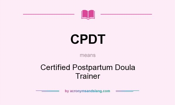 What does CPDT mean? It stands for Certified Postpartum Doula Trainer