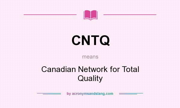 What does CNTQ mean? It stands for Canadian Network for Total Quality
