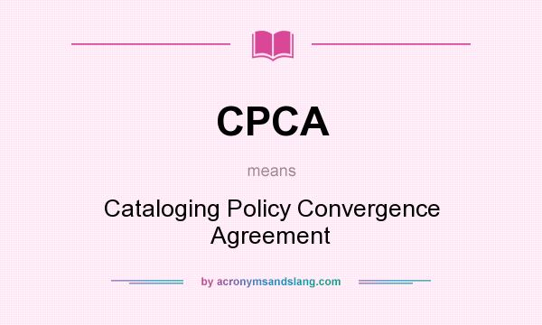 What does CPCA mean? It stands for Cataloging Policy Convergence Agreement