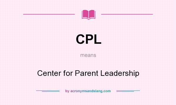 What does CPL mean? It stands for Center for Parent Leadership