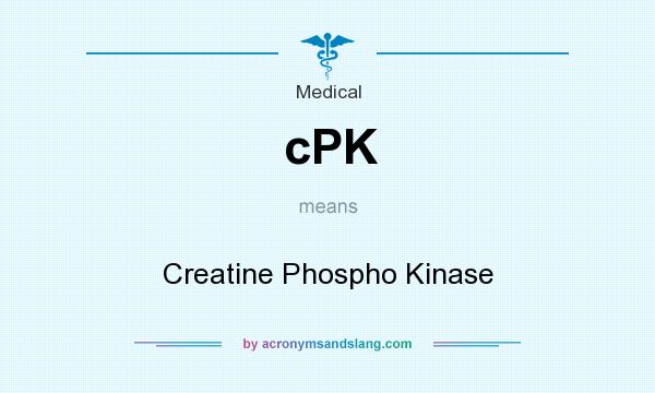 What does cPK mean? It stands for Creatine Phospho Kinase