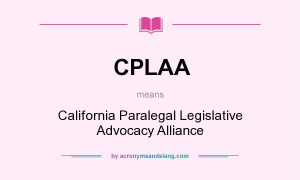 What does CPLAA mean? It stands for California Paralegal Legislative Advocacy Alliance