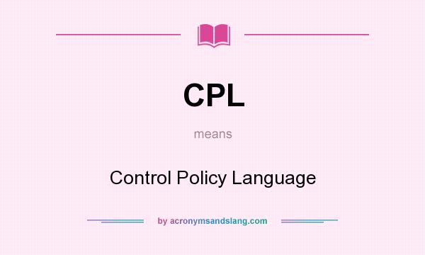 What does CPL mean? It stands for Control Policy Language