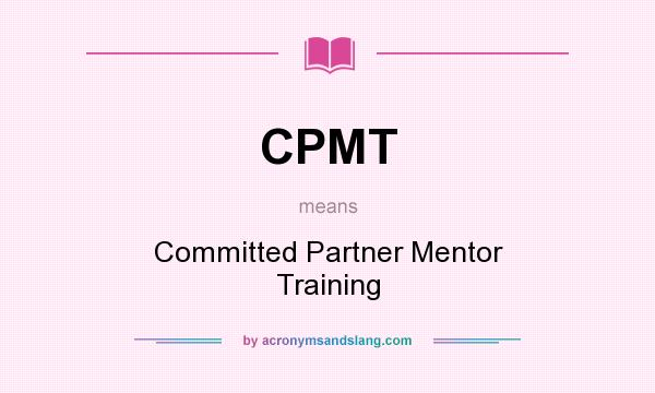 What does CPMT mean? It stands for Committed Partner Mentor Training