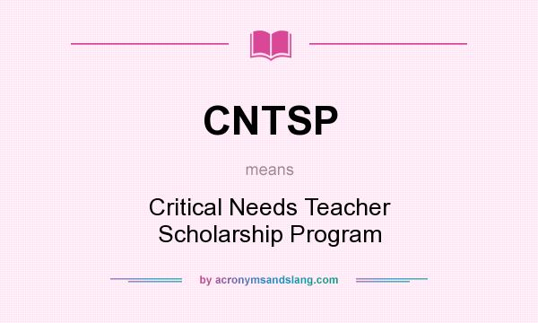What does CNTSP mean? It stands for Critical Needs Teacher Scholarship Program