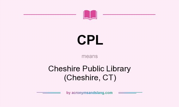 What does CPL mean? It stands for Cheshire Public Library (Cheshire, CT)