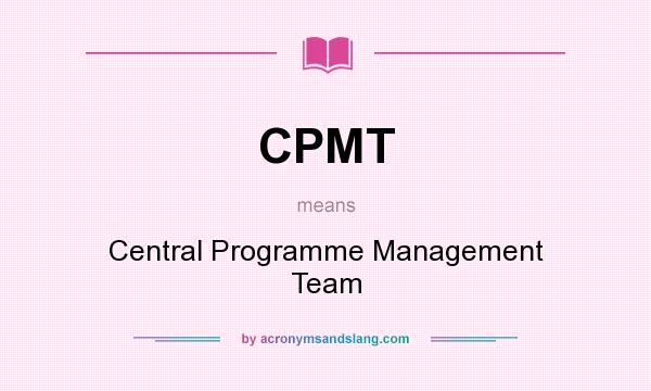 What does CPMT mean? It stands for Central Programme Management Team