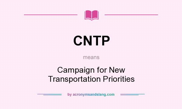 What does CNTP mean? It stands for Campaign for New Transportation Priorities