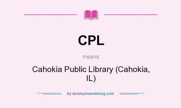 What does CPL mean? It stands for Cahokia Public Library (Cahokia, IL)