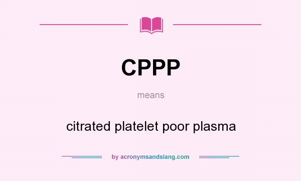 What does CPPP mean? It stands for citrated platelet poor plasma