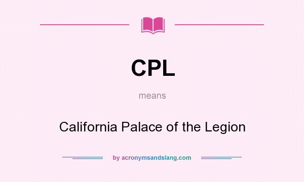 What does CPL mean? It stands for California Palace of the Legion