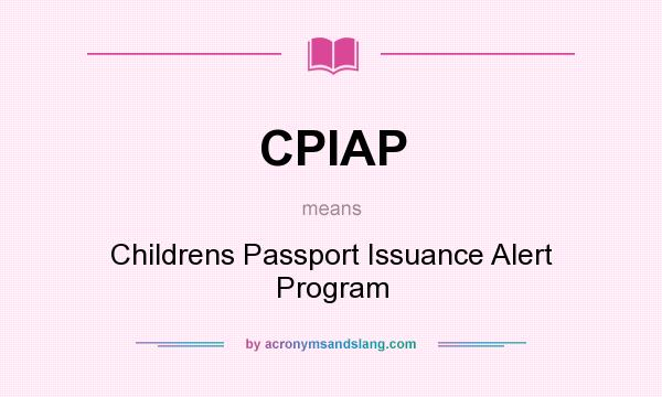 What does CPIAP mean? It stands for Childrens Passport Issuance Alert Program