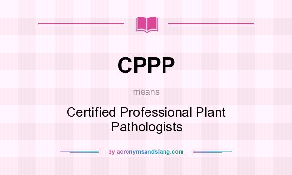 What does CPPP mean? It stands for Certified Professional Plant Pathologists