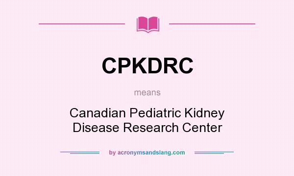 What does CPKDRC mean? It stands for Canadian Pediatric Kidney Disease Research Center