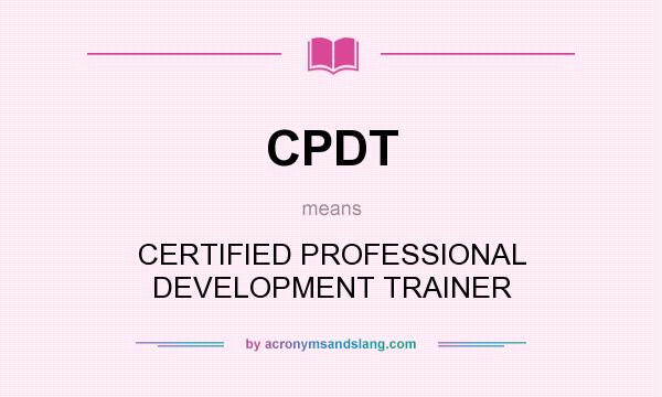 What does CPDT mean? It stands for CERTIFIED PROFESSIONAL DEVELOPMENT TRAINER