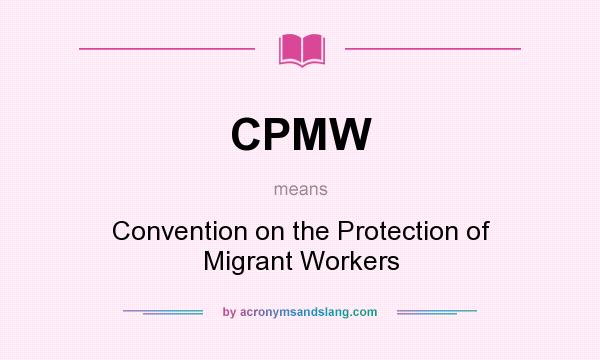 What does CPMW mean? It stands for Convention on the Protection of Migrant Workers