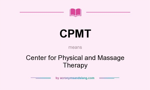 What does CPMT mean? It stands for Center for Physical and Massage Therapy