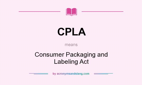 What does CPLA mean? It stands for Consumer Packaging and Labeling Act