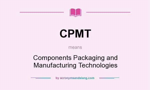 What does CPMT mean? It stands for Components Packaging and Manufacturing Technologies
