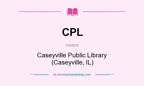 What does CPL mean? It stands for Caseyville Public Library (Caseyville, IL)