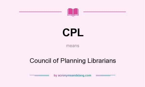 What does CPL mean? It stands for Council of Planning Librarians