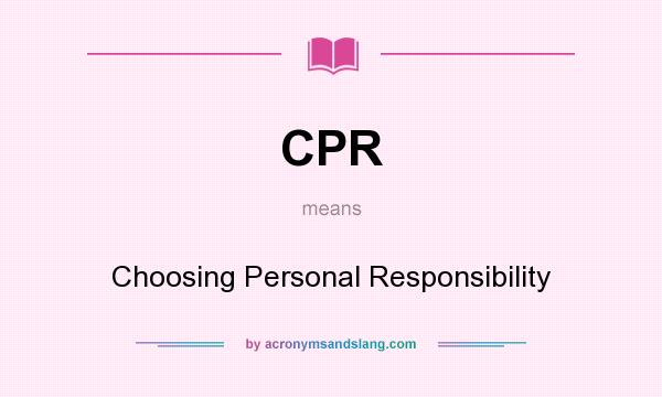 What does CPR mean? It stands for Choosing Personal Responsibility