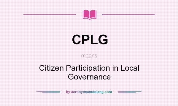 What does CPLG mean? It stands for Citizen Participation in Local Governance