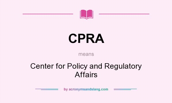 What does CPRA mean? It stands for Center for Policy and Regulatory Affairs