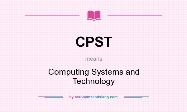 What does CPST mean? It stands for Computing Systems and Technology