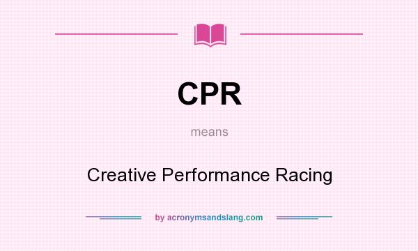 What does CPR mean? It stands for Creative Performance Racing