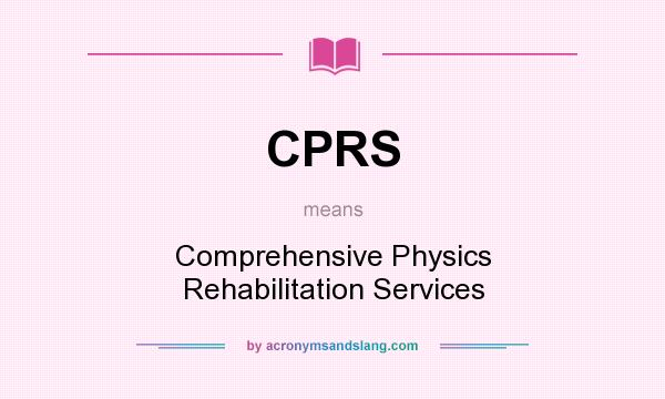 What does CPRS mean? It stands for Comprehensive Physics Rehabilitation Services