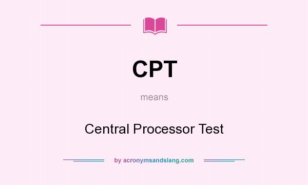 What does CPT mean? It stands for Central Processor Test