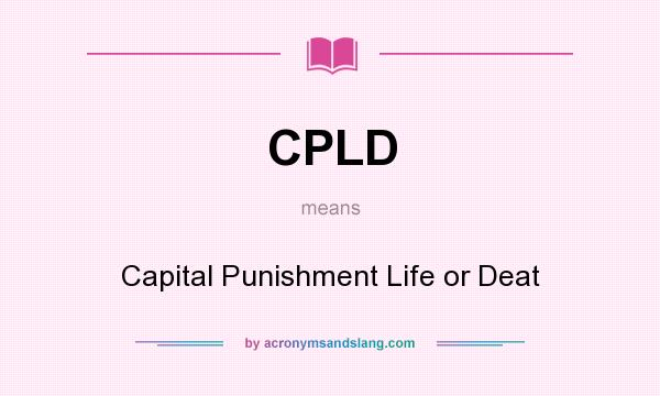 What does CPLD mean? It stands for Capital Punishment Life or Deat