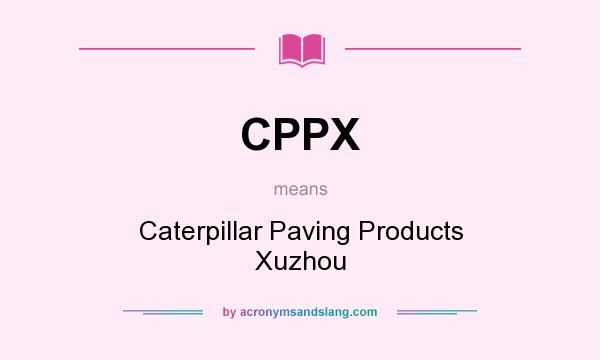 What does CPPX mean? It stands for Caterpillar Paving Products Xuzhou