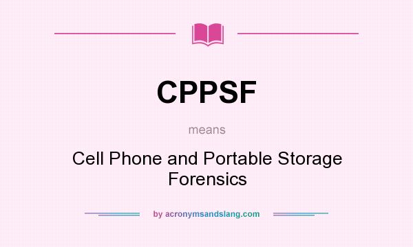 What does CPPSF mean? It stands for Cell Phone and Portable Storage Forensics