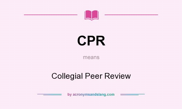 What does CPR mean? It stands for Collegial Peer Review