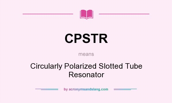 What does CPSTR mean? It stands for Circularly Polarized Slotted Tube Resonator