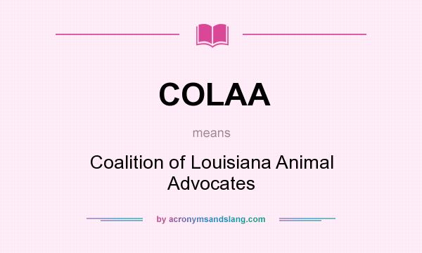 What does COLAA mean? It stands for Coalition of Louisiana Animal Advocates