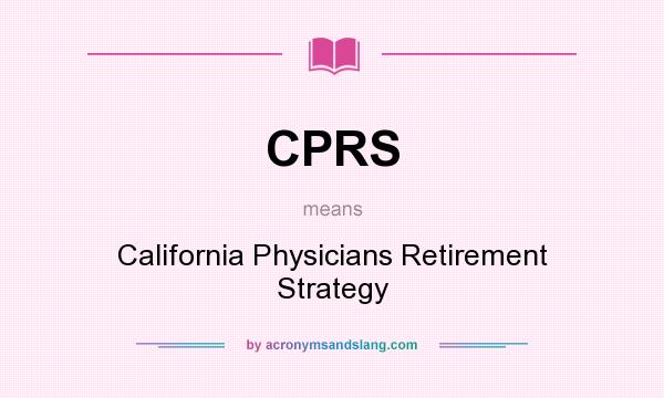 What does CPRS mean? It stands for California Physicians Retirement Strategy